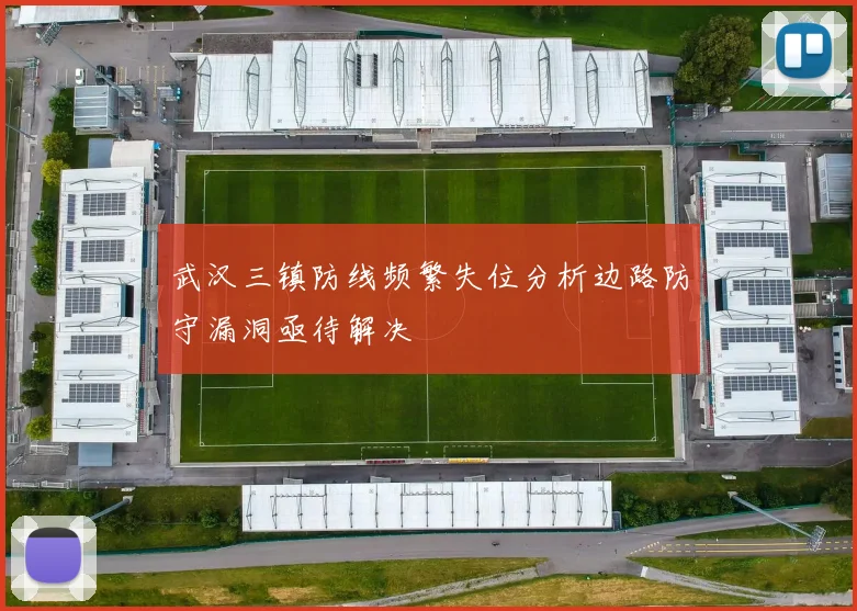 武汉三镇防线频繁失位分析边路防守漏洞亟待解决