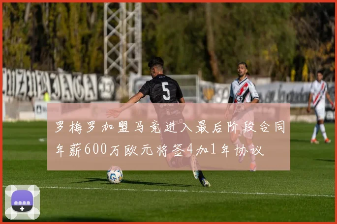 罗梅罗加盟马竞进入最后阶段合同年薪600万欧元将签4加1年协议